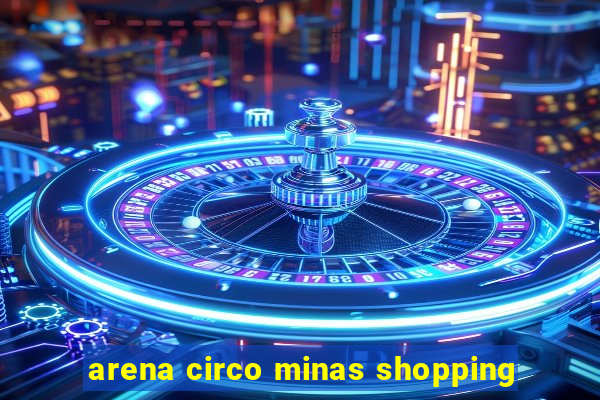 arena circo minas shopping